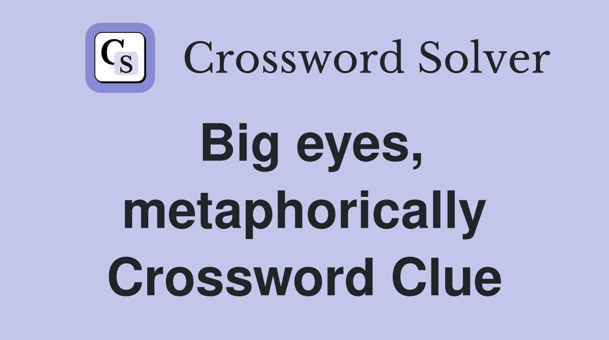 Big eyes, metaphorically Crossword Clue Answers Crossword Solver